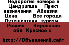 Недорогие номера в Цандрипше  › Пункт назначения ­ Абхазия  › Цена ­ 300 - Все города Путешествия, туризм » Россия   . Кировская обл.,Красное с.